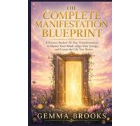 The Complete Manifestation Blueprint: A Science-Backed 30-Day Transformation to Master Your Mind, Align Your Energy, and Create the Life You Desire