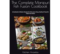 The Complete Manipuri Fish Fusion Cookbook: 40 Authentic & Modern Recipes for Fish Lovers | Easy, Healthy & Flavorful Indian Fish Dishes (Kitchen Anawba - 2026 Cooking Recipes)