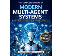 The Complete Manual of Modern Multi-Agent Systems: Cognitive Models, Communication Protocols, and Distributed Problem Solving
