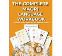 THE COMPLETE MĀORI LANGUAGE WORKBOOK: A Beginner’s Guide to Reading, Writing & Speaking Te Reo Māori