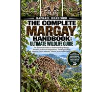 THE COMPLETE MARGAY HANDBOOK: ULTIMATE WILDLIFE GUIDE: The Essential Guide to Understanding Margay Behavior, Arboreal Adaptations, Feeding Ecology, Reproduction, Habitats, Threats, and Conservation