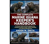 THE COMPLETE MARINE IGUANA KEEPER’S HANDBOOK: An Expert Guide to Marine Iguana Care, Feeding, Enclosure Setup, Health, Breeding, and Lifelong Management