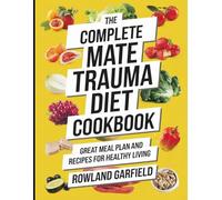 The Complete Mate Trauma Diet Cookbook: Great Meal Plan and Recipes for Healthy Living