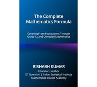 The Complete Mathematics Formula Book: Covering From Foundations through Grade 12 and Olympiad Mathematics