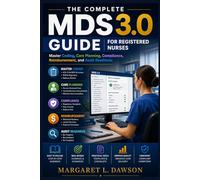 The complete MDS 3.0 guide for registered nurses: Master Coding, Care Planning, Compliance, Reimbursement, and Audit Readiness