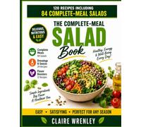 The Complete-Meal Salad Book: 120 Complete Recipes with 84 Complete-Meal Salads, 24 Dressings & Sauces, and 12 Flavor Boosters for Healthy, Satisfying Meals Every Day