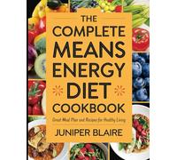 The Complete Means Energy Diet Cookbook: Great Meal Plan and Recipes for Healthy Living