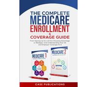 The Complete Medicare Enrollment & Coverage Guide: From Signing Up for A & B to Choosing Advantage or Medigap-and Understanding How VA and Employer Coverage Fit In (Medicare Made Simple)