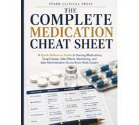 The Complete Medication Cheat Sheet: A Quick Reference Guide to Nursing Medications, Drug Classes, Side Effects, Monitoring, and Safe Administration Across Every Body System