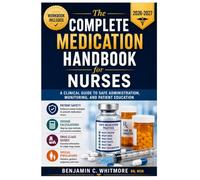 The Complete Medication Handbook for Nurses: A Clinical Guide to Safe Administration, Monitoring, and Patient Education