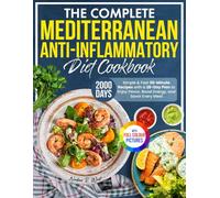 The Complete Mediterranean Anti-Inflammatory Diet Cookbook: Simple & Fast 30-Minute Recipes with a 28-Day Plan to Enjoy Flavor, Boost Energy, and Savor Every Meal | Full Color Edition