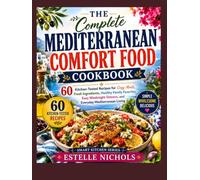 The Complete Mediterranean Comfort Food Cookbook: 60 Kitchen-Tested Recipes for Cozy Meals, Fresh Ingredients, Healthy Family Favorites, Easy ... Mediterranean Living (Smart Kitchen Series)