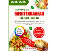 The Complete Mediterranean Cookbook 2025-2026: Quick, Delicious, and Nutritious Meals for Busy Lives | FULL IMAGES, MEAL PLANS, HEALTH BENEFITS, AND MORE. (Health / Recipes Cookbooks)
