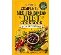 THE COMPLETE MEDITERRANEAN DIET COOKBOOK FOR BEGINNERS: 1,000 Days of Mediterranean Recipes, 30-Minute Meals, Meal Plans, Shopping Lists, and Nutrition Facts (The Mediterranean Table)