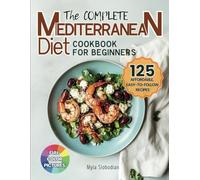 The Complete Mediterranean Diet Cookbook for Beginners: 125 Affordable, Easy-to-Follow Recipes for No-Stress Weight Management and Lifelong Wellness | Includes Shopping List
