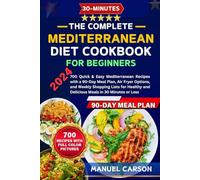 The Complete Mediterranean Diet Cookbook for Beginners 2024: 700 Quick & Easy Mediterranean Recipes with a 90-Day Meal Plan, Air Fryer Options, and Weekly Shopping Lists for Healthy and Delicious Meal