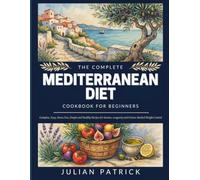 The Complete Mediterranean Diet Cookbook For Beginners: Complete Easy, Stress Free, Simple And Healthy Recipes For Seniors, Longevity and Science- Backed Weight Control