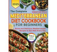 The Complete Mediterranean Diet Cookbook for Beginners: Quick and Delicious Mediterranean Recipes to Eat Well Every Day