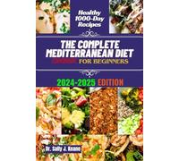 THE COMPLETE MEDITERRANEAN DIET COOKBOOK FOR BEGINNERS: Quick & Easy 1000 Day Recipes to Transform your Eating Lifestyle with a Flexible 3-Week Meal ... (Mediterranean healthy diet cookbooks)