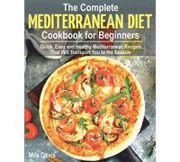 The Complete Mediterranean Diet Cookbook for Beginners: Quick, Easy and Healthy Mediterranean recipes That Will Transport You to the Seaside