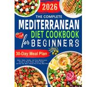 The Complete Mediterranean Diet Cookbook for Beginners: Quick, Simple, Healthy, and Tasty Mediterranean Recipes to Boost Energy, Balance Weight, and Feel Your Best | Stress-Free 30-Day Meal Plan