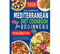 The Complete Mediterranean Diet Cookbook for Beginners: Quick, Simple, Healthy, and Tasty Mediterranean Recipes to Boost Energy, Balance Weight, and Feel Your Best | Stress-Free 30-Day Meal Plan