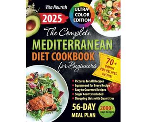 The Complete Mediterranean Diet Cookbook for Beginners: Refresh Your Food & Lifestyle with Delectable Dishes, Full-Color Pictures for Every Recipe, a 56-Day Meal Plan, and Weekly Shopping Lists