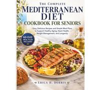 The Complete Mediterranean Diet Cookbook for Seniors: Easy, Delicious Recipes and Simple Meal Plans to Support Healthy Aging, Heart Health, Weight ... and Longevity (Mediterranean Cooking Ideas)