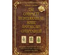 The Complete Mediterranean Home Apothecary Compendium 600 Herbal Remedies and 300 Quick Fixes for Natural Healing and Everyday Wellness