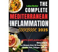 The Complete Mediterranean Inflammation Cookbook 2025: Anti-Inflammatory Recipes for Women Over 30 Dealing with Chronic Pain, Fatigue, and Gut Issues