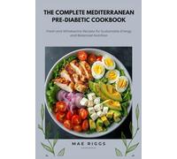 The Complete Mediterranean Pre-Diabetic Cookbook: Fresh and Wholesome Recipes for Sustainable Energy and Balanced Nutrition