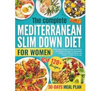 The Complete Mediterranean Slim Down Diet For Women: 120 Hormone-Friendly Recipes, Meal Plans, and Lifestyle Strategies for Sustainable Weight Loss, Balanced Energy, and Women’s Health at Every Age