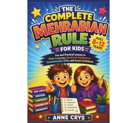 The Complete Mehrabian Rule for Kids Ages 8-12: Fun and Practical Lessons in Body Language, Emotional Intelligence, Communication Skills, and Social Confidence