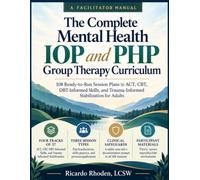 The Complete Mental Health IOP and PHP Group Therapy Curriculum: 108 Ready-to-Run Session Plans in ACT, CBT, DBT-Informed Skills, and Trauma-Informed Stabilization for Adults