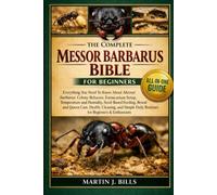 THE COMPLETE MESSOR BARBAROUS BIBLE FOR BEGINNERS: Everything You Need To Know About Messor barbarus: Colony behavior, formicarium setup, temperature ... daily routines for beginners & enthusiasts