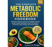 The Complete Metabolic Freedom Cookbook: Delicious Recipes and Proven Strategies Inspired by Ben Azadi Teachings to Burn Fat, Balance Hormones, Boost Energy, and Restore Health