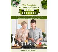 The Complete Metabolic Freedom Diet Cookbook: 100+ Flavor-Packed Recipes to Restore Your Health, Boost Energy, and Simplify Your Busy Days