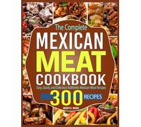 The Complete Mexican Meat Cookbook: Easy, Quick, and Delicious Authentic Mexican Meat Recipes