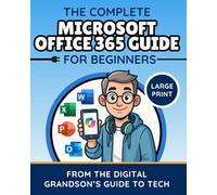 The Complete Microsoft Office 365 Guide for Beginners: Simple Instructions for Word, Excel, PowerPoint, Outlook & OneDrive (The Digital Grandson’s Tech Made Simple)