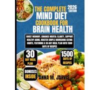 The Complete MIND Diet Cookbook for Brain Health 2026: Boost Memory, Enhance Mental Clarity, Support Healthy Aging, Master Simple Nourishing Eating ... M. Jarvis Healthy Living Cookbook Series)