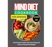The Complete MIND Diet Guide for Seniors: Prevent Cognitive Decline, Improve Memory, and Eat Delicious Meals-Tailored for Ages 60+ with Simple Steps!