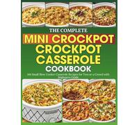 The Complete Mini Crockpot Casserole Cookbook: 144 Small Slow Cooker Casserole Recipes for Two or a Crowd with Beginners Guide
