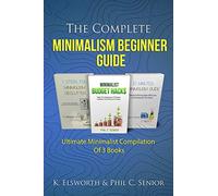 The Complete Minimalism Beginner Guide: Ultimate Minimalist Compilation Of 3 Books