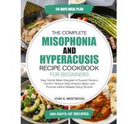 The Complete Misophonia And Hyperacusis Recipe Cookbook For Beginners: Easy, Gentle Meals Designed to Support Sensory Comfort, Reduce Daily Overstimulation, and Promote a More Relaxed Eating Routine