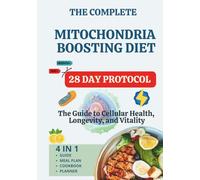 The Complete Mitochondria Boosting Diet: The Guide to Cellular Health, Longevity, and Vitality 4 in 1 Guide, Meal Plan, Cookbook, Planner