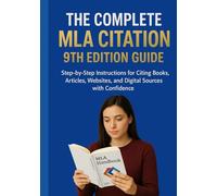 THE COMPLETE MLA CITATION 9TH EDITION GUIDE: Step-by-Step Instructions for Citing Books, Articles, Websites, and Digital Sources with Confidence