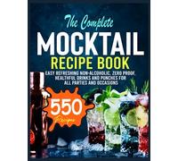 The Complete Mocktail Recipe Book: Easy Refreshing Non-Alcoholic, Zero Proof, Healthful Drinks and Punches for All Parties and Occasions