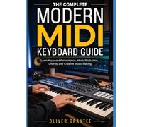 THE COMPLETE MODERN MIDI KEYBOARD GUIDE: Learn Keyboard Performance, Music Production, Chords, and Creative Music Making