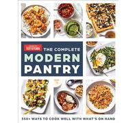 The Complete Modern Pantry: 500+ Ways to Cook with What You Have