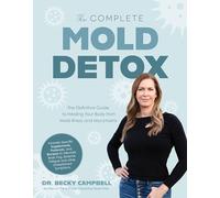 The Complete Mold Detox: The Definitive Guide to Healing Your Body from Mold Illness and Mycotoxins